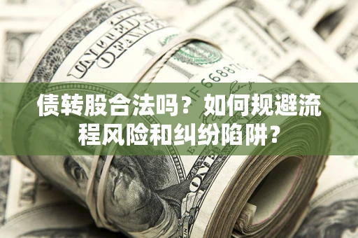 济南债转股合法吗？如何规避流程风险和纠纷陷阱？