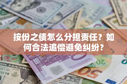 济南按份之债怎么分担责任？如何合法追偿避免纠纷？