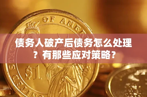 济南债务人破产后债务怎么处理？有那些应对策略？