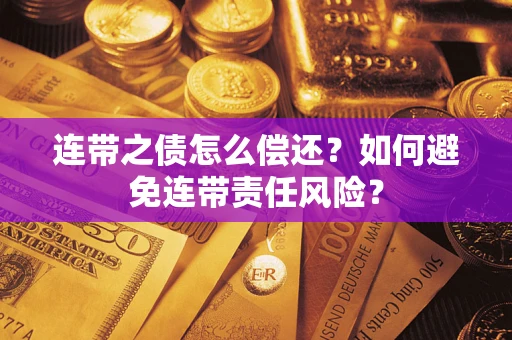 济南连带之债怎么偿还？如何避免连带责任风险？