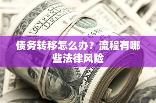 济南债务转移怎么办？流程有哪些法律风险
